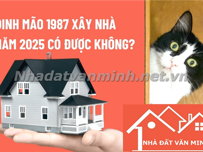 Tuổi 1987 Xây Nhà Năm 2025: Xem Tuổi Đẹp Và Tháng Tốt Nhất Để Khởi Công - Nhà Đất Văn Minh